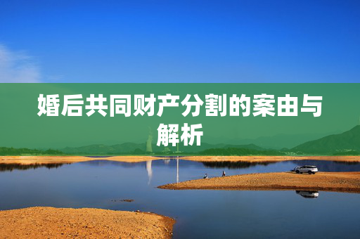婚后共同财产分割的案由与解析