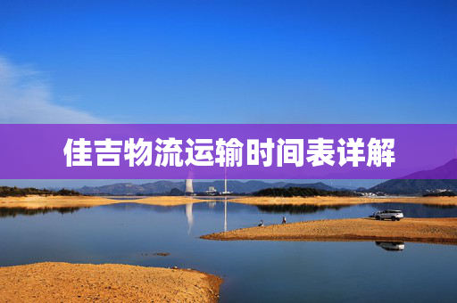 佳吉物流运输时间表详解