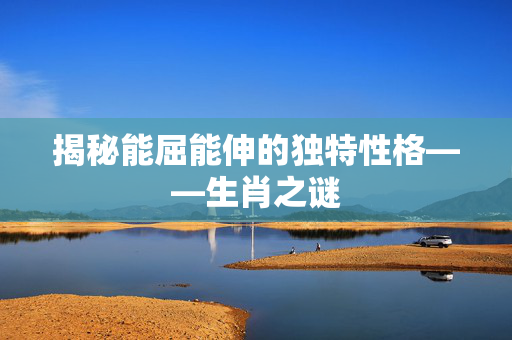 揭秘能屈能伸的独特性格——生肖之谜