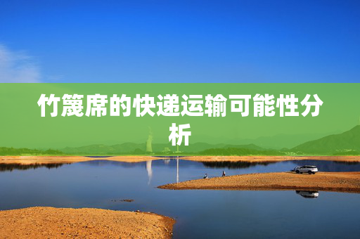 竹篾席的快递运输可能性分析
