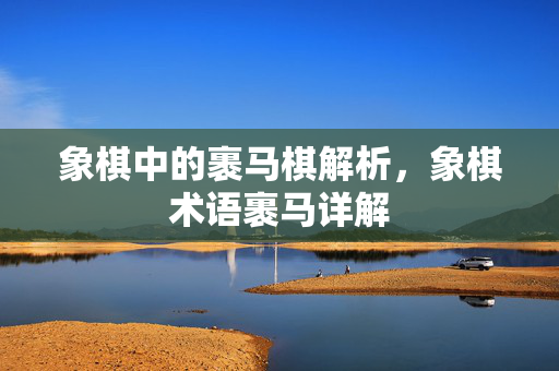 象棋中的裹马棋解析，象棋术语裹马详解
