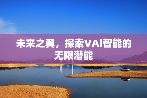 未来之翼，探索VAi智能的无限潜能