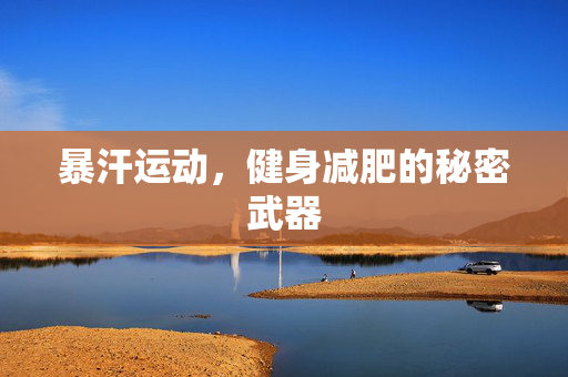 暴汗运动，健身减肥的秘密武器