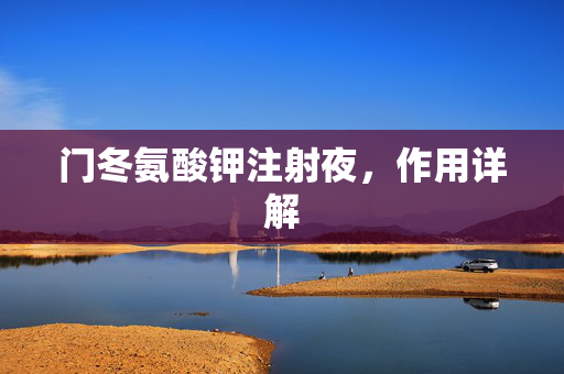 门冬氨酸钾注射夜，作用详解