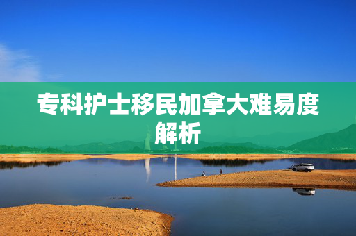 专科护士移民加拿大难易度解析