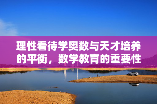 理性看待学奥数与天才培养的平衡，数学教育的重要性