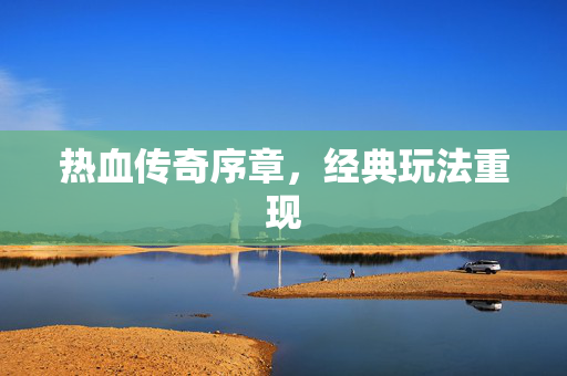 热血传奇序章，经典玩法重现
