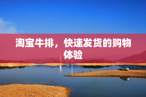 淘宝牛排，快速发货的购物体验