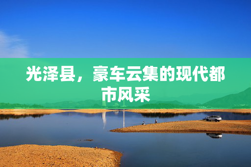 光泽县，豪车云集的现代都市风采