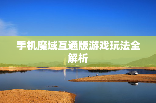 手机魔域互通版游戏玩法全解析
