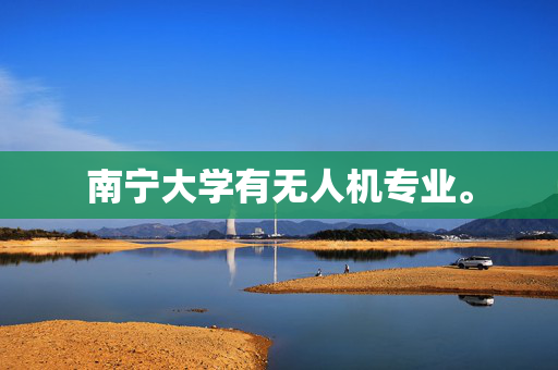 南宁大学有无人机专业。