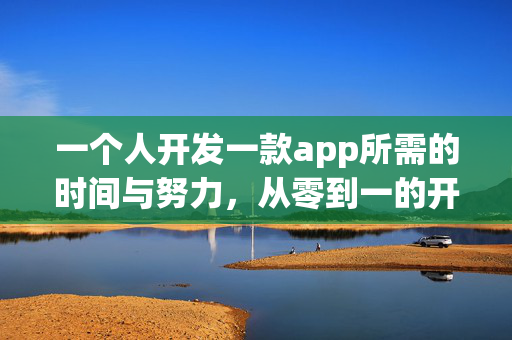 一个人开发一款app所需的时间与努力，从零到一的开发旅程
