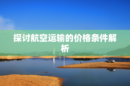 探讨航空运输的价格条件解析