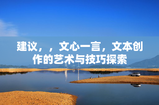 建议，，文心一言，文本创作的艺术与技巧探索