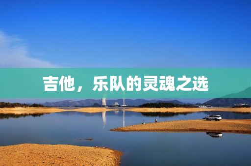 吉他，乐队的灵魂之选