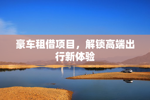 豪车租借项目，解锁高端出行新体验