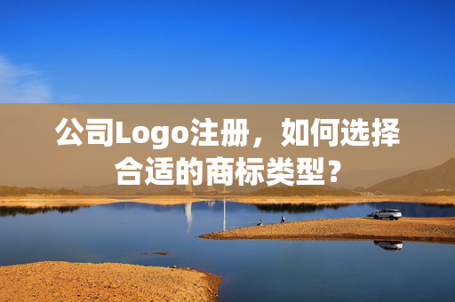公司Logo注册，如何选择合适的商标类型？