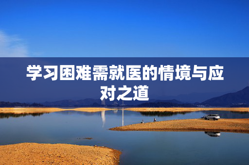 学习困难需就医的情境与应对之道