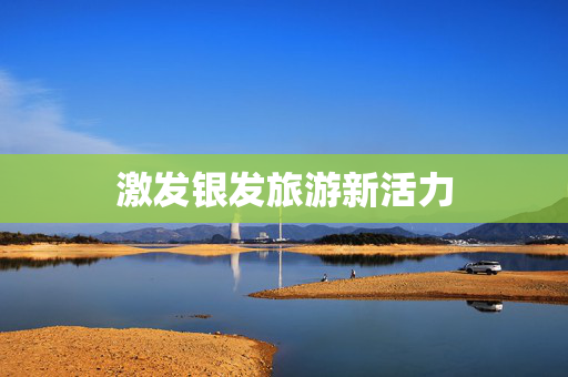 激发银发旅游新活力