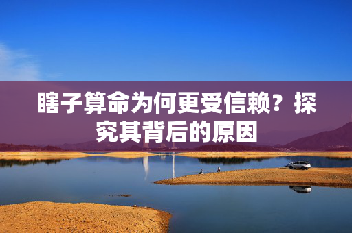 瞎子算命为何更受信赖？探究其背后的原因