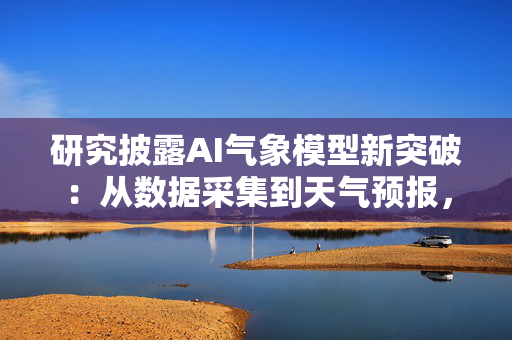 研究披露AI气象模型新突破：从数据采集到天气预报，AI都能干了