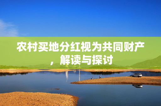 农村买地分红视为共同财产，解读与探讨