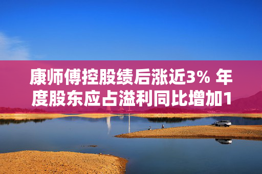 康师傅控股绩后涨近3% 年度股东应占溢利同比增加19.8%