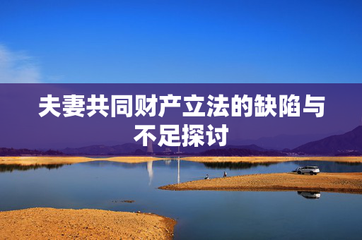 夫妻共同财产立法的缺陷与不足探讨