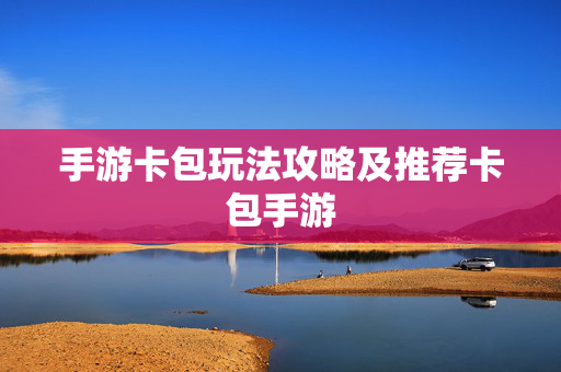 手游卡包玩法攻略及推荐卡包手游