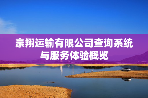 豪翔运输有限公司查询系统与服务体验概览