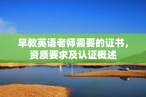 早教英语老师需要的证书，资质要求及认证概述