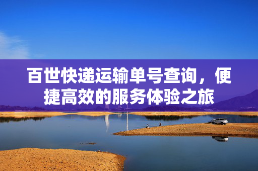 百世快递运输单号查询，便捷高效的服务体验之旅