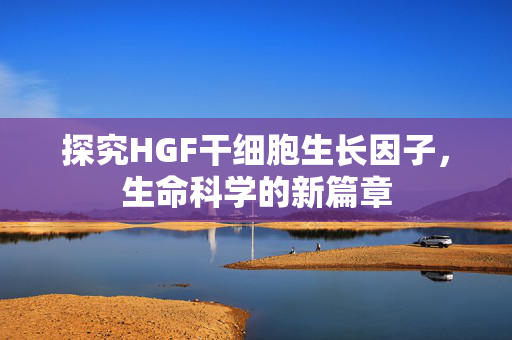 探究HGF干细胞生长因子，生命科学的新篇章