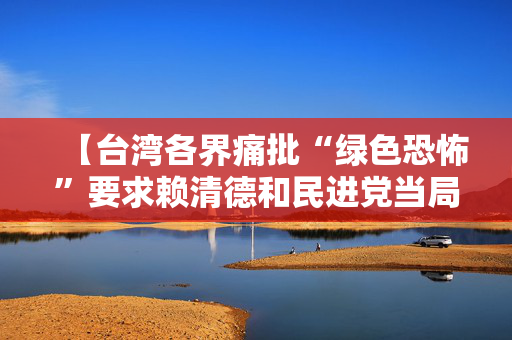 【台湾各界痛批“绿色恐怖”要求赖清德和民进党当局悬崖勒马】