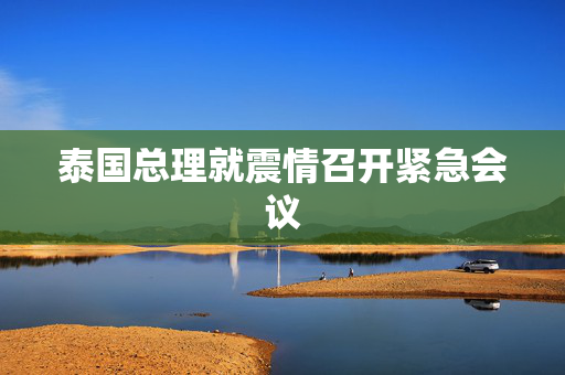 泰国总理就震情召开紧急会议