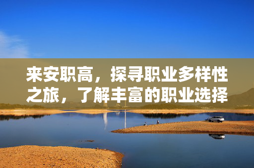 来安职高，探寻职业多样性之旅，了解丰富的职业选择之路！