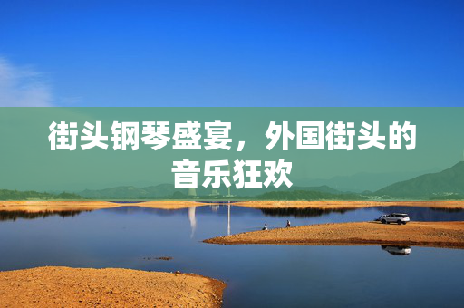 街头钢琴盛宴，外国街头的音乐狂欢