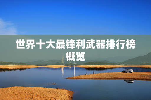 世界十大最锋利武器排行榜概览