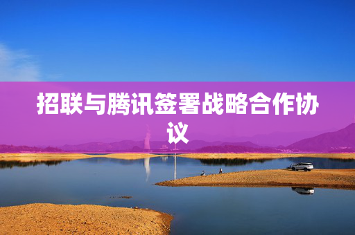 招联与腾讯签署战略合作协议
