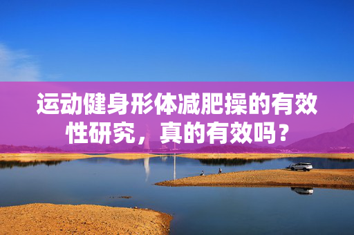 运动健身形体减肥操的有效性研究，真的有效吗？