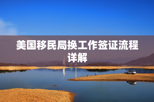 美国移民局换工作签证流程详解