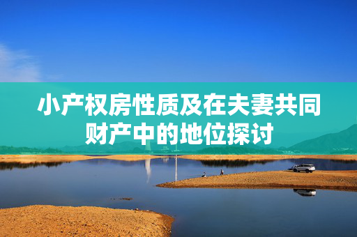 小产权房性质及在夫妻共同财产中的地位探讨