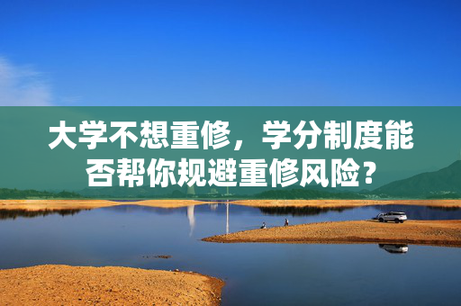 大学不想重修，学分制度能否帮你规避重修风险？