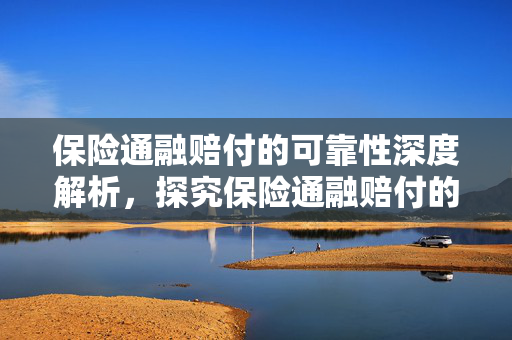 保险通融赔付的可靠性深度解析，探究保险通融赔付的信赖度