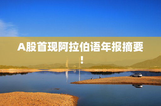 A股首现阿拉伯语年报摘要！
