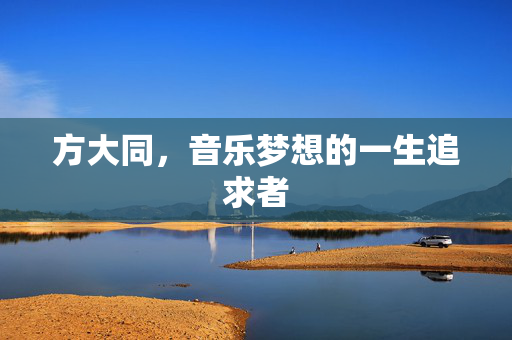 方大同，音乐梦想的一生追求者
