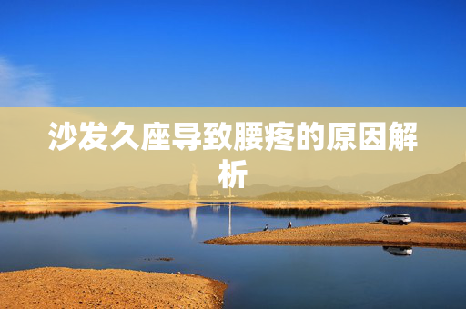 沙发久座导致腰疼的原因解析