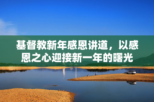 基督教新年感恩讲道，以感恩之心迎接新一年的曙光