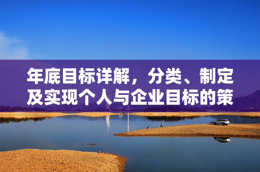 年底目标详解，分类、制定及实现个人与企业目标的策略与步骤