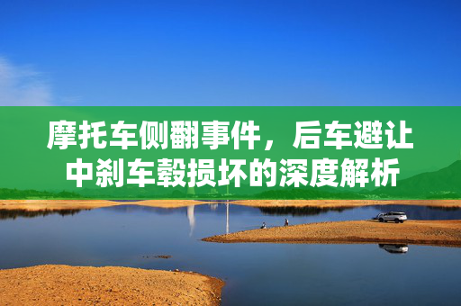摩托车侧翻事件，后车避让中刹车毂损坏的深度解析